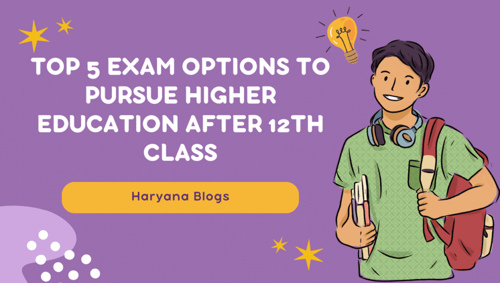 Top 5 Exam Options to pursue higher education After 12th Class